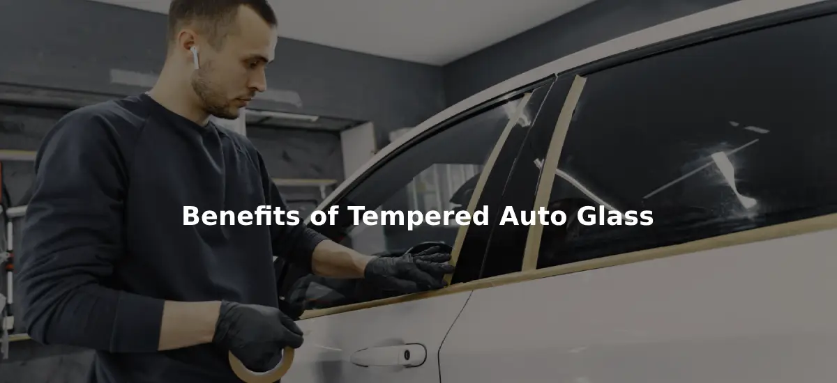 Benefits of Tempered Auto Glass