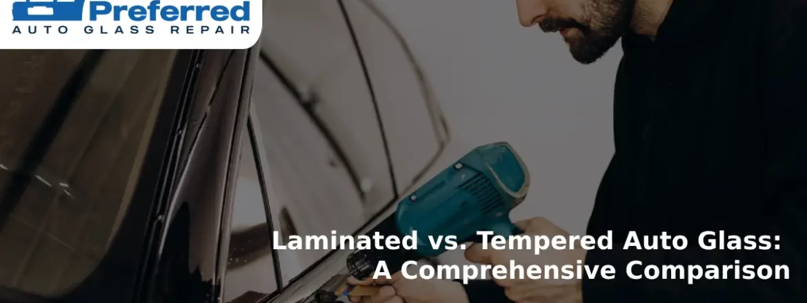 Laminated vs. Tempered Auto Glass: A Comprehensive Comparison